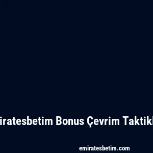 Emiratesbetim Bonus Çevrim Taktikleri