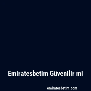 Emiratesbetim Güvenilir mi