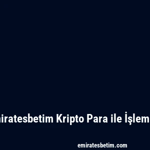Emiratesbetim Kripto Para ile İşlemler