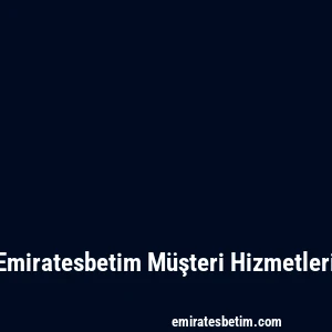 Emiratesbetim Müşteri Hizmetleri