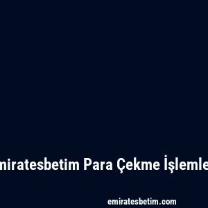 Emiratesbetim Para Çekme İşlemleri