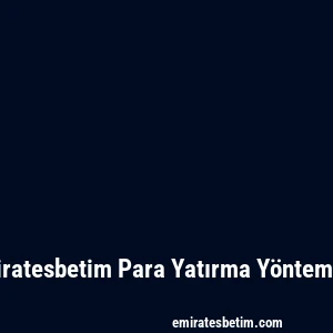 Emiratesbetim Para Yatırma Yöntemleri