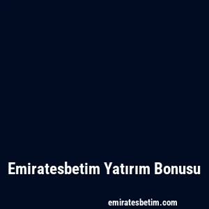 Emiratesbetim Yatırım Bonusu