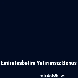 Emiratesbetim Yatırımsız Bonus
